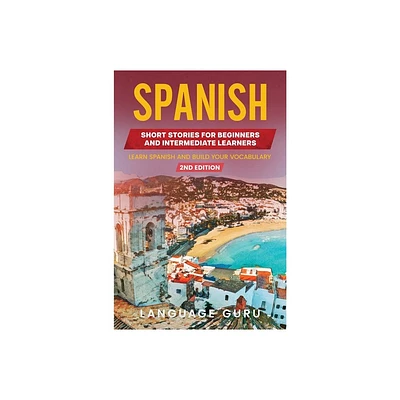 Spanish Short Stories for Beginners and Intermediate Learners - 2nd Edition by Language Guru (Paperback)