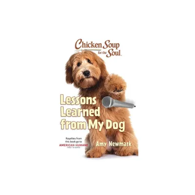 Chicken Soup for the Soul: Lessons Learned from My Dog - by Amy Newmark (Paperback)