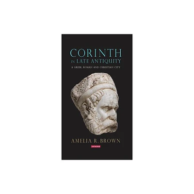 Corinth in Late Antiquity - (Library of Classical Studies) by Amelia R Brown (Paperback)