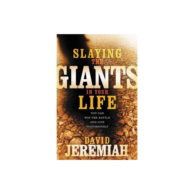 Slaying the Giants in Your Life - by David Jeremiah (Paperback)