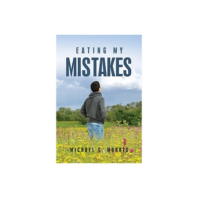 Eating My Mistakes - by Michael C Morris (Paperback)