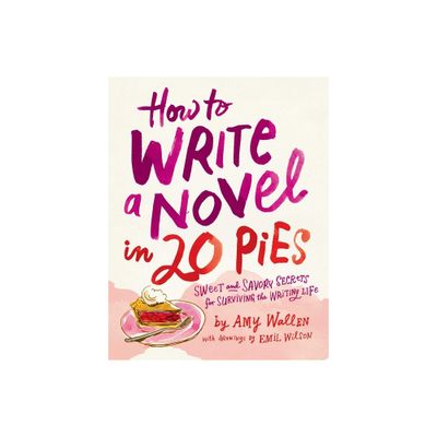 How to Write a Novel in 20 Pies - by Amy Wallen & Emil Wilson (Paperback)