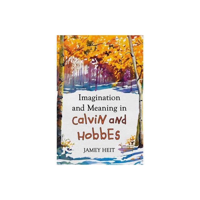 Imagination and Meaning in Calvin and Hobbes - by Jamey Heit (Paperback)