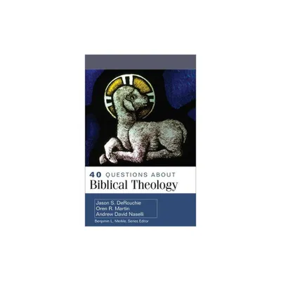 40 Questions about Biblical Theology - by Jason Derouchie & Oren Martin & Andrew Naselli (Paperback)