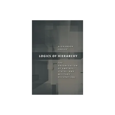 Logics of Hierarchy - by Alexander Cooley (Paperback)