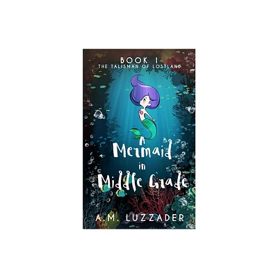 A Mermaid in Middle Grade - by A M Luzzader (Paperback)