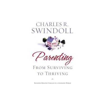 Parenting: From Surviving to Thriving - by Charles R Swindoll (Paperback)