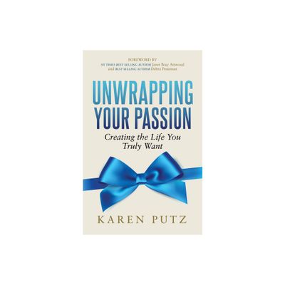 Unwrapping Your Passion - by Karen Putz (Paperback)