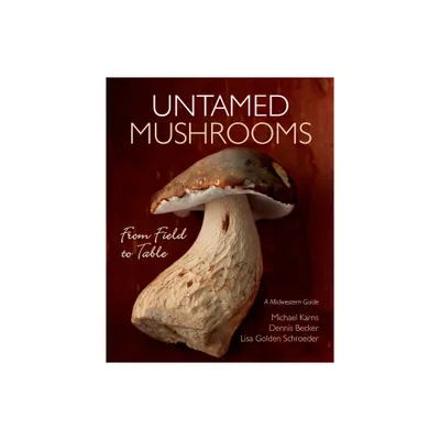 Untamed Mushrooms - by Michael Karns & Lisa Golden Schroeder (Paperback)