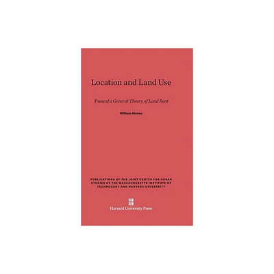 Location and Land Use - (Publications of the Joint Center for Urban Studies of the Ma) by William Alonso (Hardcover)