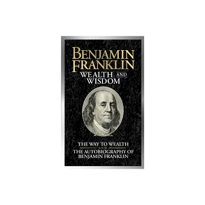 Benjamin Franklin Wealth and Wisdom - (Paperback)