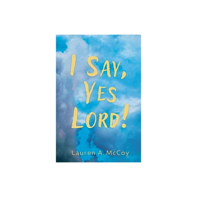 I Say, Yes Lord! - by Lauren A McCoy (Paperback)