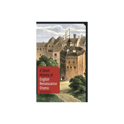 A Short History of English Renaissance Drama - (Short Histories) by Helen Hackett (Paperback)