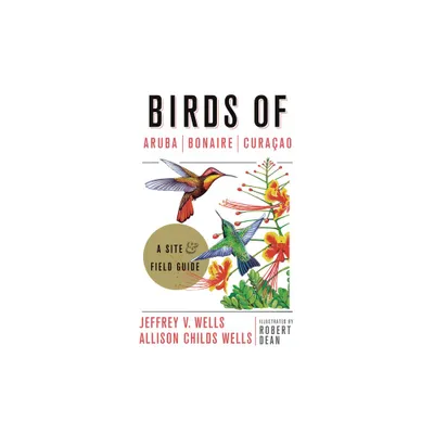 Birds of Aruba, Bonaire, and Curacao - (Zona Tropical Publications) by Jeffrey V Wells & Allison Childs Wells & Robert Dean (Paperback)