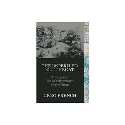 The Imperiled Cutthroat - by Greg French (Hardcover)