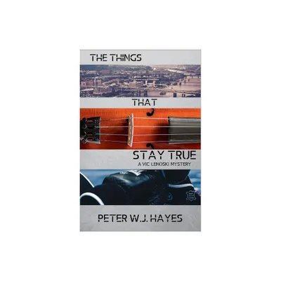 The Things That Stay True - (A Vic Lenoski Mystery) by Peter W J Hayes (Paperback)