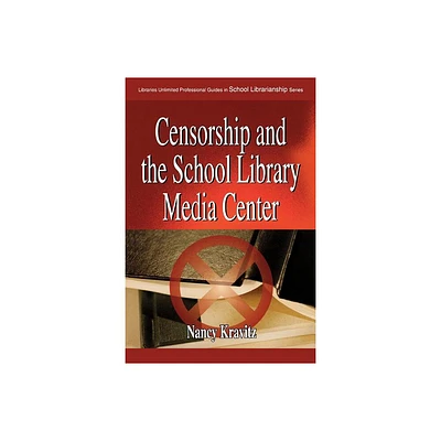 Censorship and the School Library Media Center - (Libraries Unlimited Professional Guides in School Librarians) by Nancy Kravitz (Paperback)