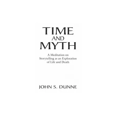 Time and Myth - by John S Dunne (Paperback)