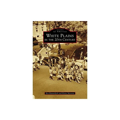 White Plains in the 20th Century - (Images of America) by Ben Himmelfarb & Elaine Massena (Paperback)