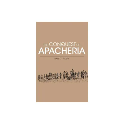 Conquest of Apacheria - (Civilization of American Indian S) by Dan L Thrapp & Daniel L Thrapp (Paperback)