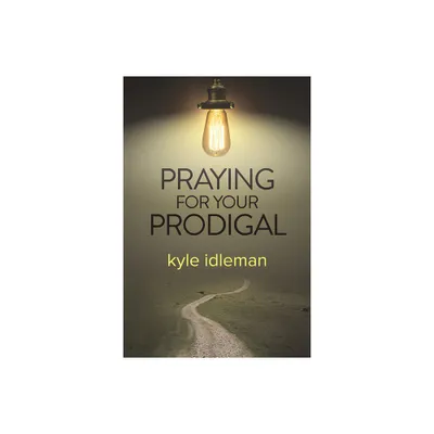 Praying for Your Prodigal - by Kyle Idleman (Paperback)