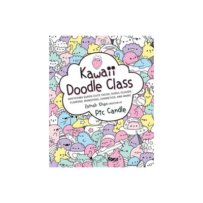 Kawaii Doodle Class - by Pic Candle & Zainab Khan (Paperback)