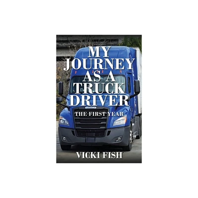 My Journey as a Truck Driver - by Vicki Fish (Paperback)