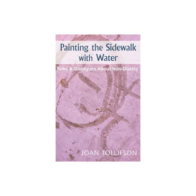 Painting the Sidewalk with Water - by Joan Tollifson (Paperback)