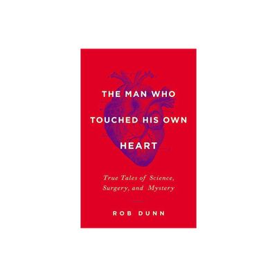 The Man Who Touched His Own Heart - by Rob Dunn (Hardcover)