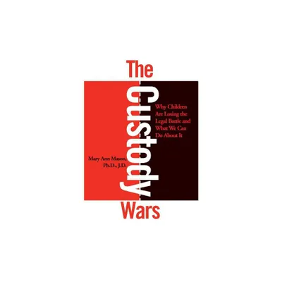 The Custody Wars: Why Children Are Losing the Legal Battle, and What We Can Do about It - by Mary Ann Mason (Paperback)