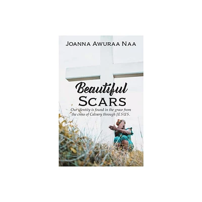 Beautiful Scars - by Joanna Awuraa Naa (Paperback)