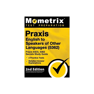 Praxis English to Speakers of Other Languages (5362) - Praxis ESOL 5362 Secrets Study Guide, 2 Practice Tests, Detailed Answer Explanations