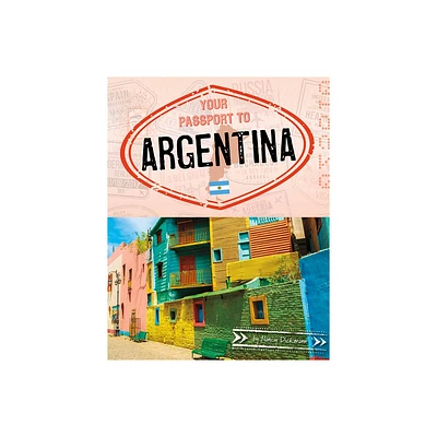 Your Passport to Argentina - (World Passport) by Nancy Dickmann (Paperback)