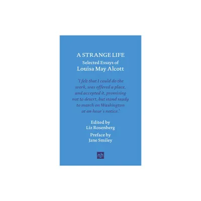 A Strange Life: Selected Essays of Louisa May Alcott - (Hardcover)