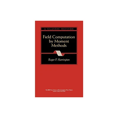 Field Computation by Moment Methods - (IEEE Press Electromagnetic Wave Theory) by Roger F Harrington (Hardcover)