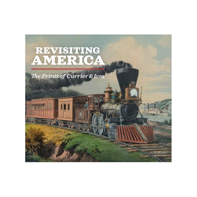Revisiting America: The Prints of Currier & Ives - (Paperback)