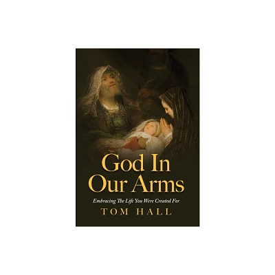 God In Our Arms - by Tom Hall (Hardcover)