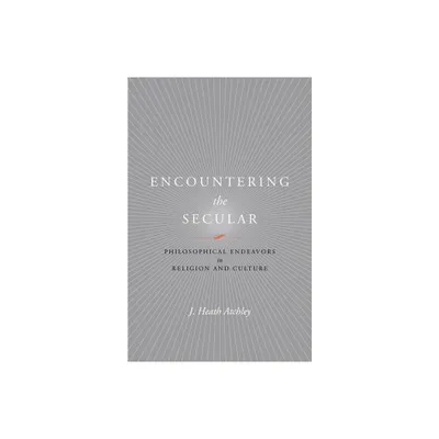 Encountering the Secular - (Studies in Religion and Culture) by J Heath Atchley (Paperback)