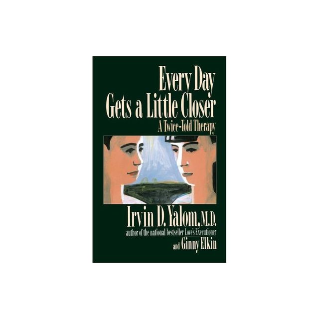 Every Day Gets a Little Closer - by Irvin D Yalom & Ginny Elkin (Paperback)