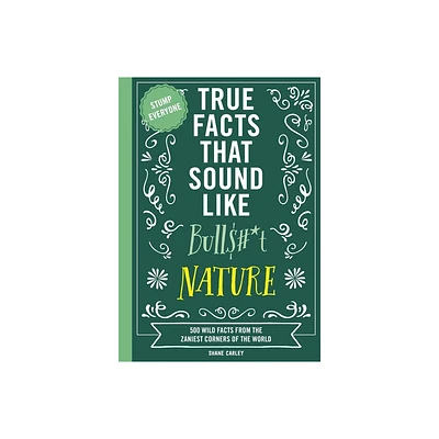 True Facts That Sound Like Bull$#*t: Nature - by Shane Carley (Paperback)