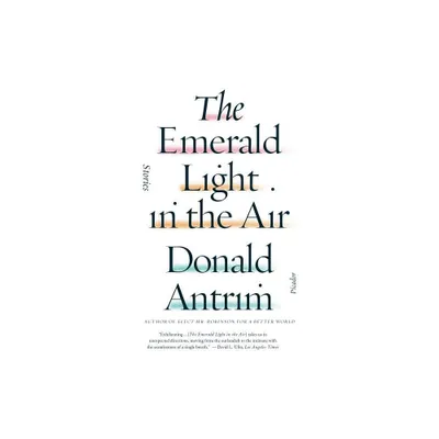 Emerald Light in the Air - by Donald Antrim (Paperback)