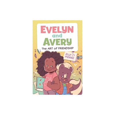 Evelyn and Avery: The Art of Friendship - by Elle Pierre (Hardcover)