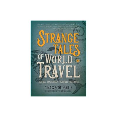 Strange Tales of World Travel - by Gina Gaille & Scott Gaille (Paperback)