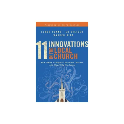 11 Innovations in the Local Church - by Elmer L Towns & Ed Stetzer & Warren Bird (Paperback)