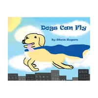 Dogs Can Fly - by Steve Rogers (Paperback)