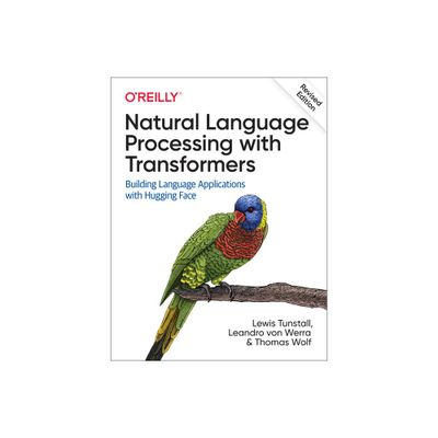 Natural Language Processing with Transformers, Revised Edition - by Lewis Tunstall & Leandro Von Werra & Thomas Wolf (Paperback)