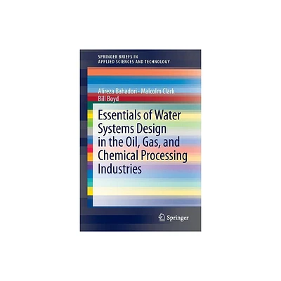 Essentials of Water Systems Design in the Oil, Gas, and Chemical Processing Industries - (Springerbriefs in Applied Sciences and Technology)