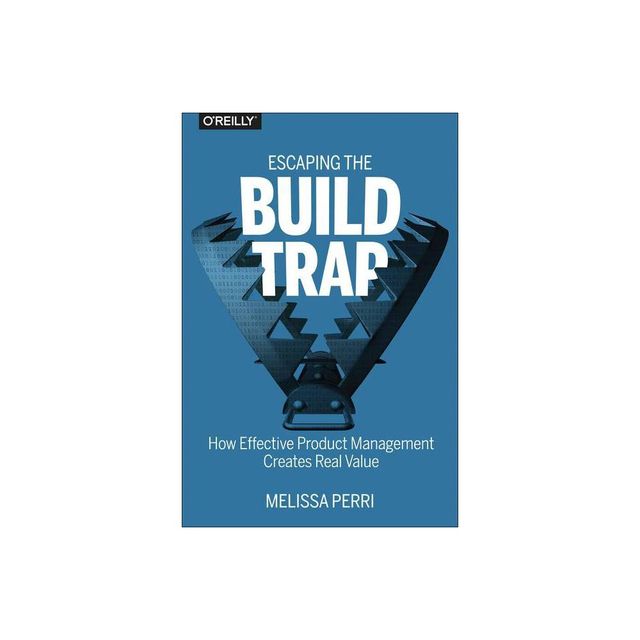 Escaping the Build Trap - by Melissa Perri (Paperback)