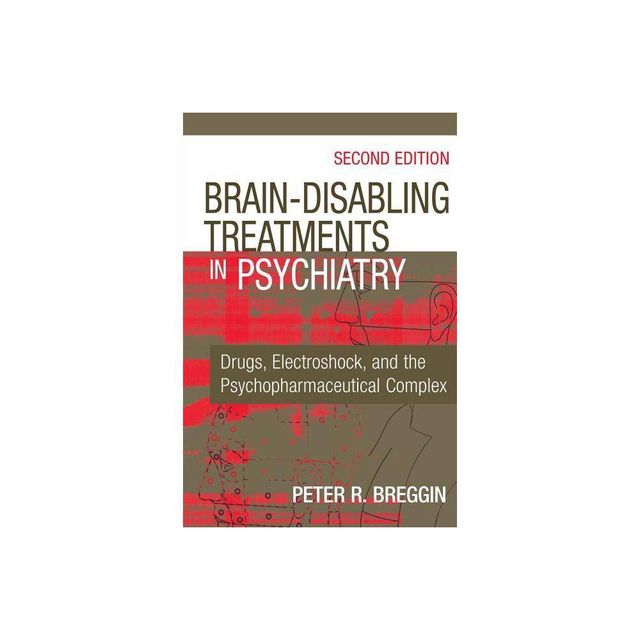 Brain-Disabling Treatments in Psychiatry - 2nd Edition by Peter R Breggin (Hardcover)