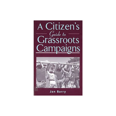 A Citizens Guide to Grassroots Campaigns - by Jan Barry (Paperback)